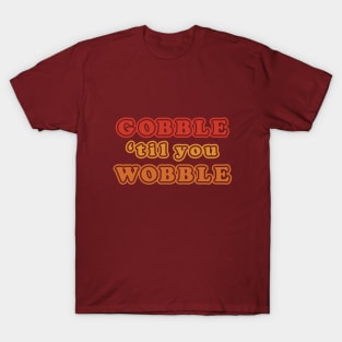 Gobble Til You Wobble Funny Thanksgiving Holiday Joke T-Shirt